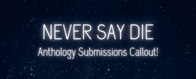 Starry background with title, 'NEVER SAY DIE' and subtitle of 'Anthology Submissions Callout!'